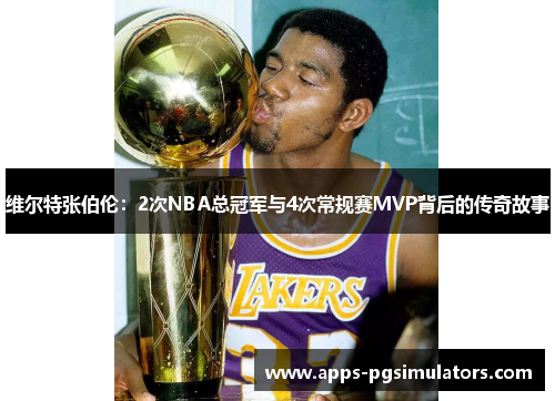 维尔特张伯伦：2次NBA总冠军与4次常规赛MVP背后的传奇故事