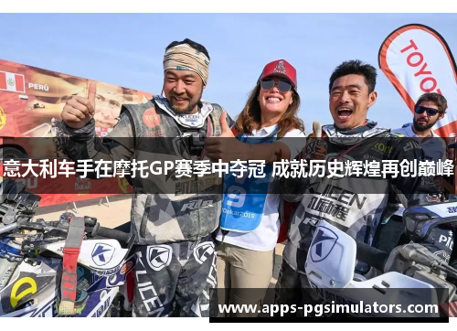 意大利车手在摩托GP赛季中夺冠 成就历史辉煌再创巅峰