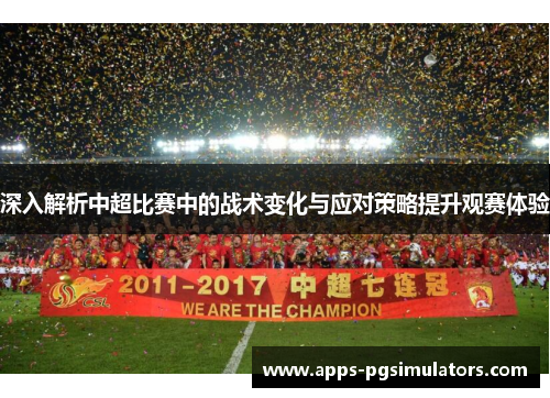 深入解析中超比赛中的战术变化与应对策略提升观赛体验