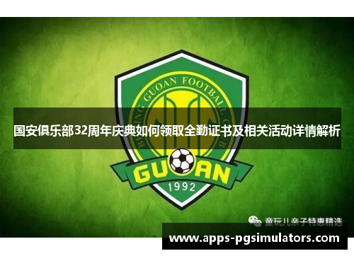 国安俱乐部32周年庆典如何领取全勤证书及相关活动详情解析