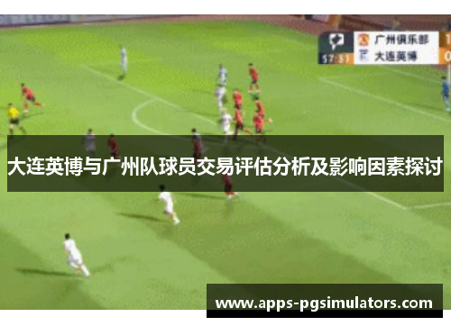 大连英博与广州队球员交易评估分析及影响因素探讨