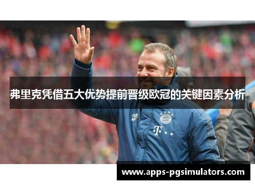 弗里克凭借五大优势提前晋级欧冠的关键因素分析