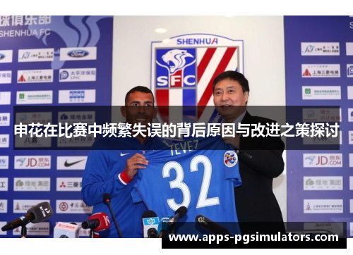 申花在比赛中频繁失误的背后原因与改进之策探讨