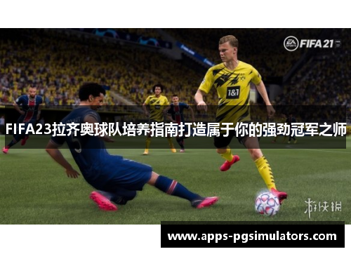/uploads/images/20250919/fifa23-la-qi-ao-qiu-dui-pei-yang-zhi-nan-da-zao-shu-yu-ni-de-qiang-jing-guan-jun-zhi-shi.webp