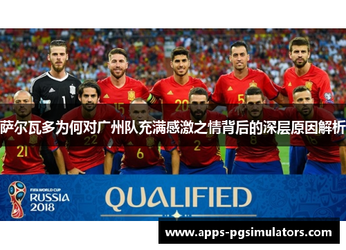 萨尔瓦多为何对广州队充满感激之情背后的深层原因解析