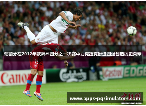 葡萄牙在2012年欧洲杯四分之一决赛中力克捷克挺进四强创造历史荣耀 葡萄牙在2012年欧洲杯四分之一决赛中力克捷克挺进四强创造历史荣耀