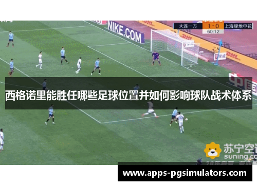 西格诺里能胜任哪些足球位置并如何影响球队战术体系