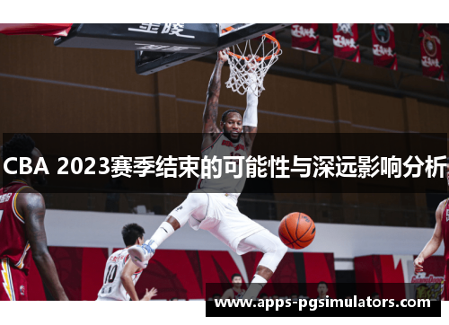 CBA 2023赛季结束的可能性与深远影响分析