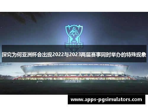 探究为何亚洲杯会出现2022与2023两届赛事同时举办的特殊现象