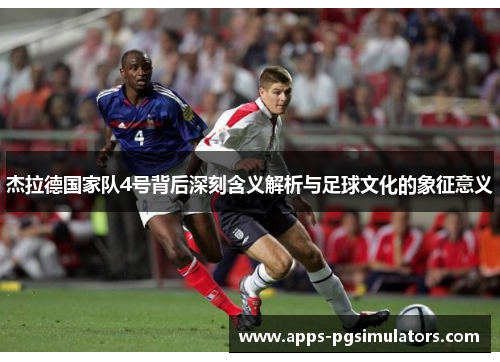 杰拉德国家队4号背后深刻含义解析与足球文化的象征意义