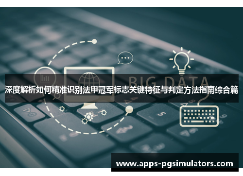 深度解析如何精准识别法甲冠军标志关键特征与判定方法指南综合篇 深度解析如何精准识别法甲冠军标志关键特征与判定方法指南综合篇