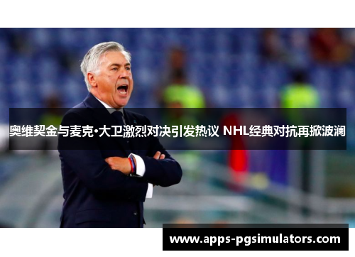 奥维契金与麦克·大卫激烈对决引发热议 NHL经典对抗再掀波澜