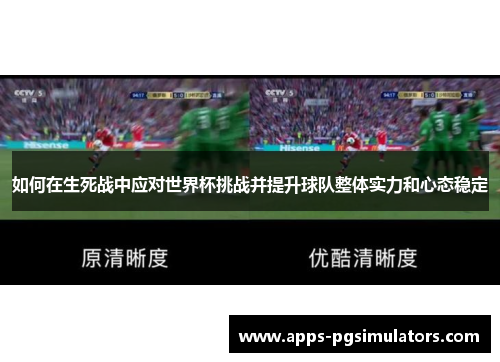 如何在生死战中应对世界杯挑战并提升球队整体实力和心态稳定