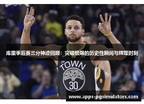 库里季后赛三分神迹回顾：突破极限的历史性瞬间与辉煌时刻