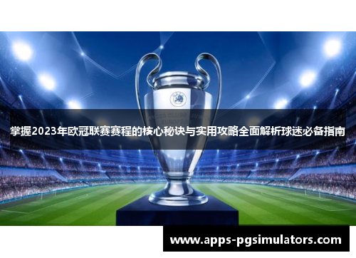 掌握2023年欧冠联赛赛程的核心秘诀与实用攻略全面解析球迷必备指南