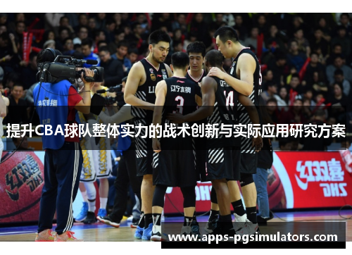 提升CBA球队整体实力的战术创新与实际应用研究方案