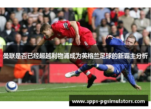 曼联是否已经超越利物浦成为英格兰足球的新霸主分析