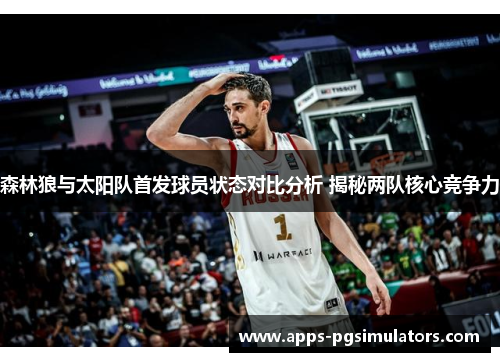森林狼与太阳队首发球员状态对比分析 揭秘两队核心竞争力