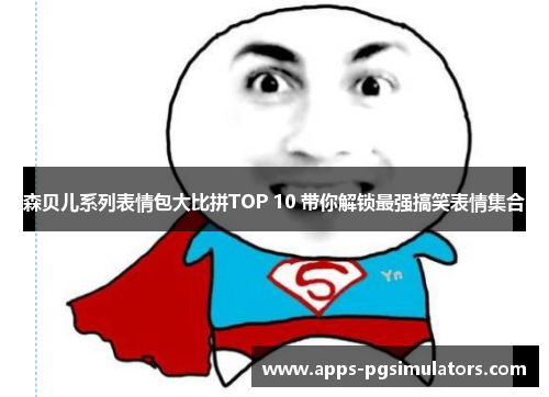 森贝儿系列表情包大比拼TOP 10 带你解锁最强搞笑表情集合
