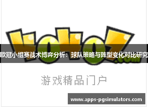 欧冠小组赛战术博弈分析：球队策略与阵型变化对比研究