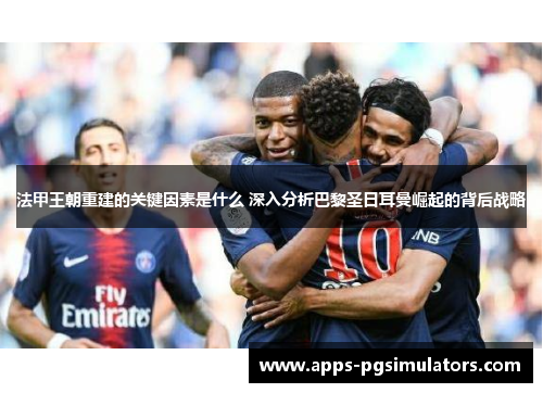 法甲王朝重建的关键因素是什么 深入分析巴黎圣日耳曼崛起的背后战略