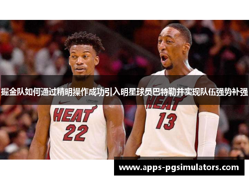 掘金队如何通过精明操作成功引入明星球员巴特勒并实现队伍强势补强